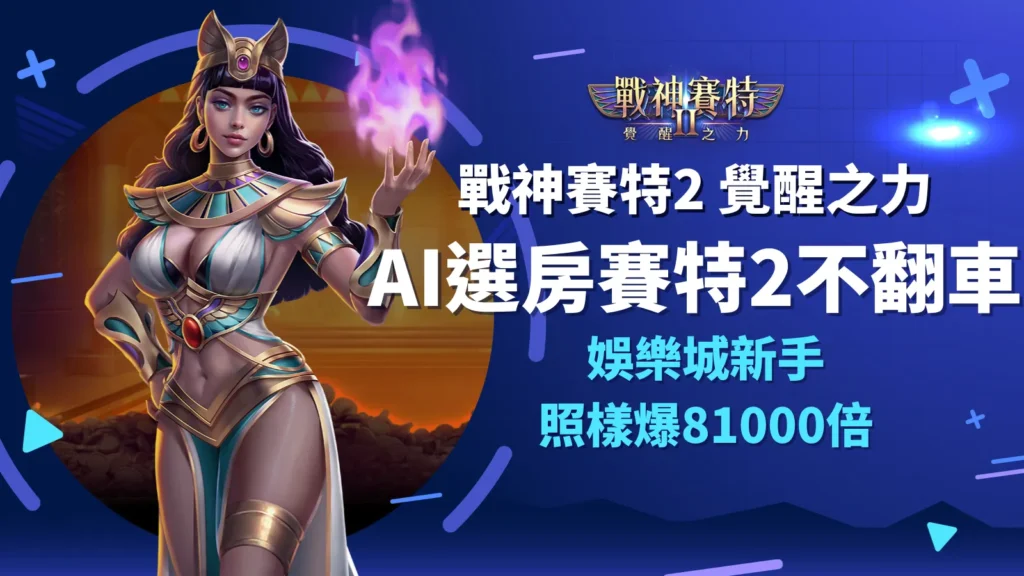 AI選房賽特2新手必看｜戰神賽特2覺醒之力在AT99娛樂城爆出81000倍