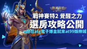 戰神賽特2選房、戰神賽特2覺醒之力男角角色，atg電子官方授權，戰神賽特2選房全攻略盡在at99娛樂城